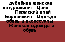 дублёнка женская, натуральная › Цена ­ 4 000 - Пермский край, Березники г. Одежда, обувь и аксессуары » Женская одежда и обувь   